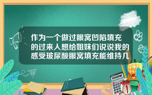 作为一个做过眼窝凹陷填充的过来人想给姐妹们说说我的感受玻尿酸眼窝填充能维持几年