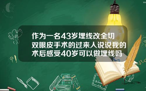 作为一名43岁埋线改全切双眼皮手术的过来人说说我的术后感受40岁可以做埋线吗女生