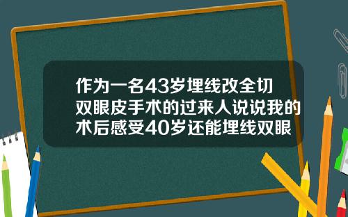 作为一名43岁埋线改全切双眼皮手术的过来人说说我的术后感受40岁还能埋线双眼皮吗