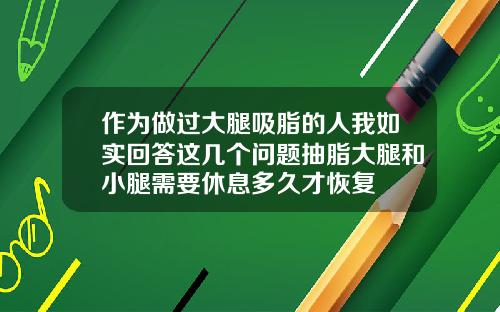作为做过大腿吸脂的人我如实回答这几个问题抽脂大腿和小腿需要休息多久才恢复