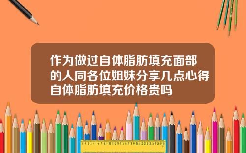 作为做过自体脂肪填充面部的人同各位姐妹分享几点心得自体脂肪填充价格贵吗