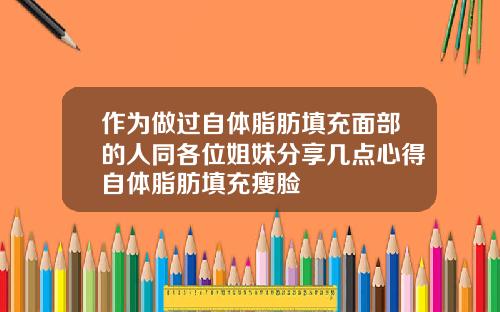 作为做过自体脂肪填充面部的人同各位姐妹分享几点心得自体脂肪填充瘦脸