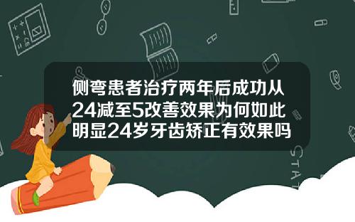侧弯患者治疗两年后成功从24减至5改善效果为何如此明显24岁牙齿矫正有效果吗多少钱