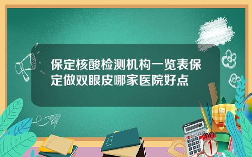 保定核酸检测机构一览表保定做双眼皮哪家医院好点