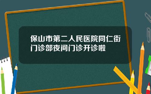 保山市第二人民医院同仁街门诊部夜间门诊开诊啦