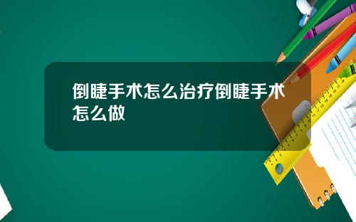 倒睫手术怎么治疗倒睫手术怎么做