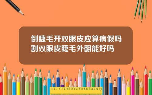 倒睫毛开双眼皮应算病假吗割双眼皮睫毛外翻能好吗