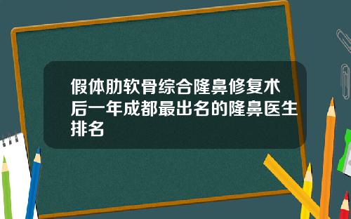假体肋软骨综合隆鼻修复术后一年成都最出名的隆鼻医生排名