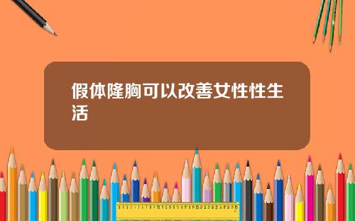 假体隆胸可以改善女性性生活
