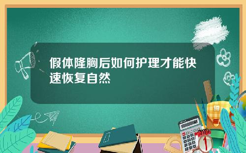 假体隆胸后如何护理才能快速恢复自然