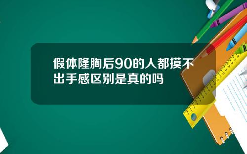 假体隆胸后90的人都摸不出手感区别是真的吗