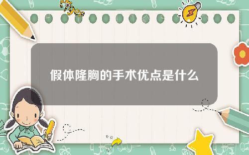 假体隆胸的手术优点是什么