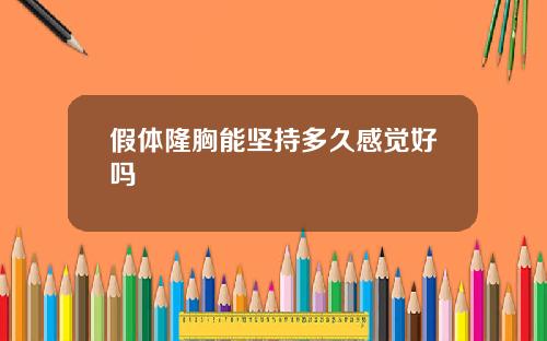 假体隆胸能坚持多久感觉好吗