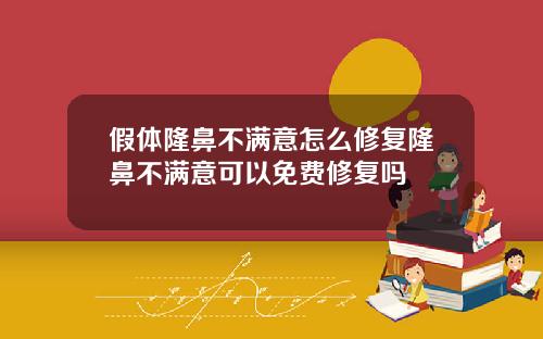 假体隆鼻不满意怎么修复隆鼻不满意可以免费修复吗