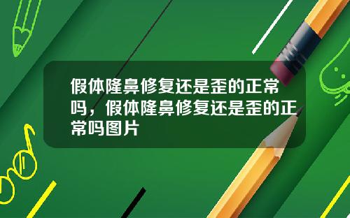 假体隆鼻修复还是歪的正常吗，假体隆鼻修复还是歪的正常吗图片