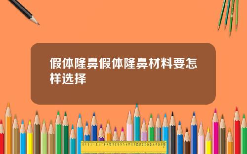 假体隆鼻假体隆鼻材料要怎样选择 假体隆鼻假体隆鼻材料要怎样选择