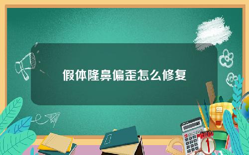 假体隆鼻偏歪怎么修复 假体隆鼻偏歪怎么修复