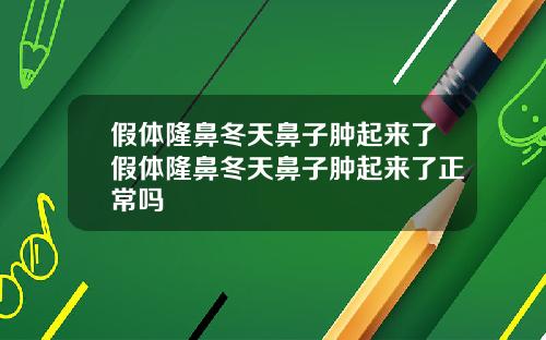 假体隆鼻冬天鼻子肿起来了假体隆鼻冬天鼻子肿起来了正常吗