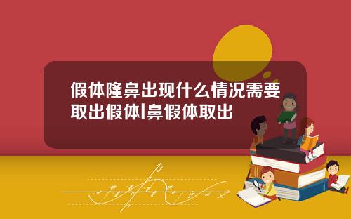 假体隆鼻出现什么情况需要取出假体l鼻假体取出