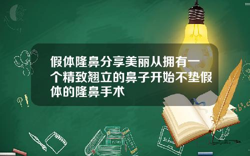 假体隆鼻分享美丽从拥有一个精致翘立的鼻子开始不垫假体的隆鼻手术