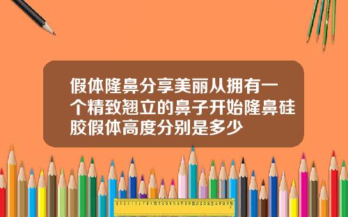 假体隆鼻分享美丽从拥有一个精致翘立的鼻子开始隆鼻硅胶假体高度分别是多少