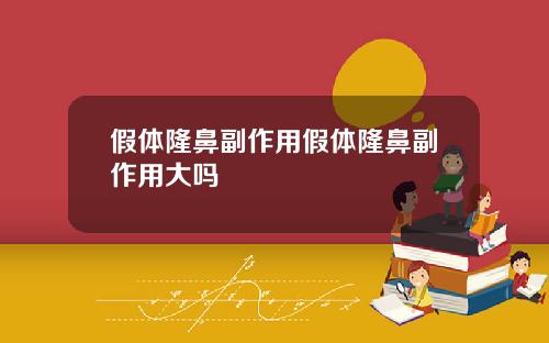 假体隆鼻副作用假体隆鼻副作用大吗