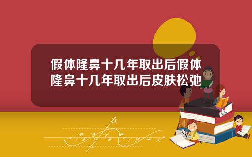 假体隆鼻十几年取出后假体隆鼻十几年取出后皮肤松弛