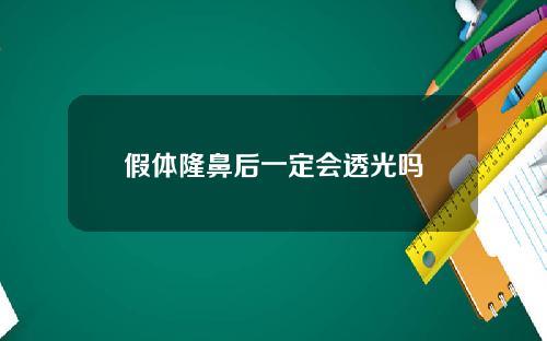 假体隆鼻后一定会透光吗