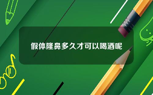 假体隆鼻多久才可以喝酒呢 假体隆鼻多久才可以喝酒呢