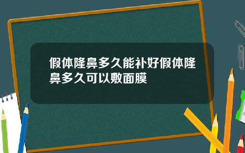 假体隆鼻多久能补好假体隆鼻多久可以敷面膜