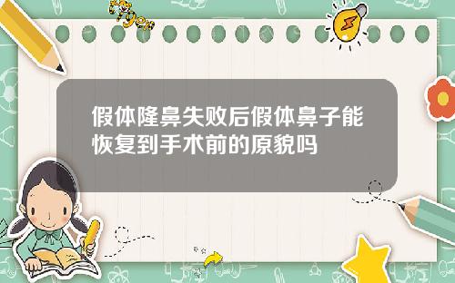 假体隆鼻失败后假体鼻子能恢复到手术前的原貌吗 假体隆鼻失败后假体鼻子能恢复到手术前的原貌吗