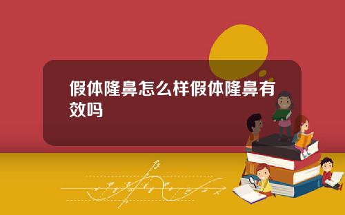 假体隆鼻怎么样假体隆鼻有效吗 假体隆鼻怎么样假体隆鼻有效吗
