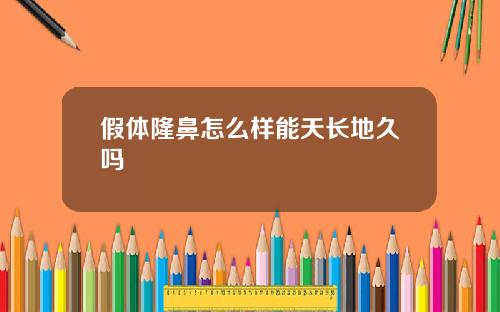 假体隆鼻怎么样能天长地久吗