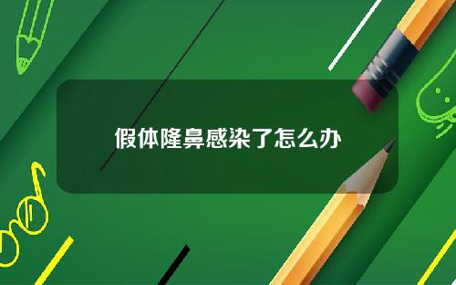 假体隆鼻感染了怎么办 假体隆鼻感染了怎么办