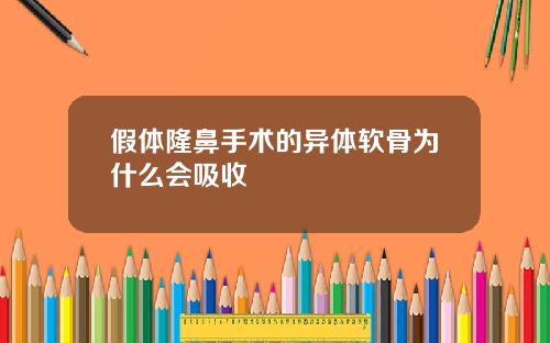 假体隆鼻手术的异体软骨为什么会吸收 假体隆鼻手术的异体软骨为什么会吸收