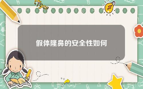 假体隆鼻的安全性如何