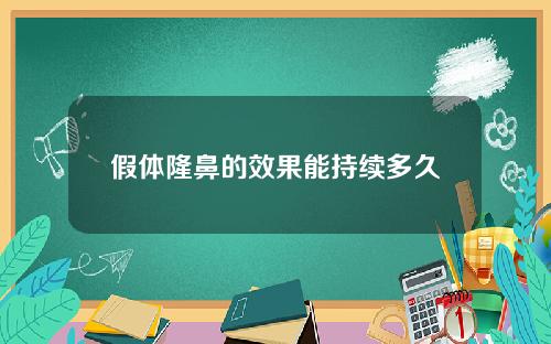 假体隆鼻的效果能持续多久