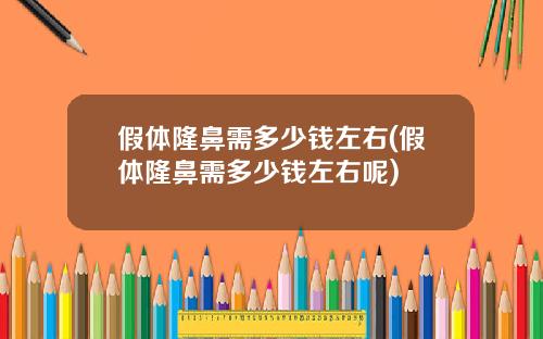 假体隆鼻需多少钱左右(假体隆鼻需多少钱左右呢)