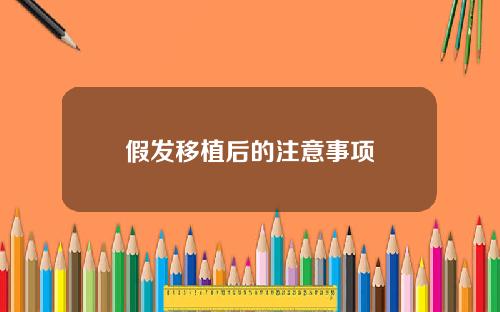 假发移植后的注意事项