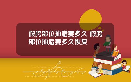 假胯部位抽脂要多久 假胯部位抽脂要多久恢复