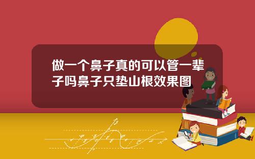 做一个鼻子真的可以管一辈子吗鼻子只垫山根效果图