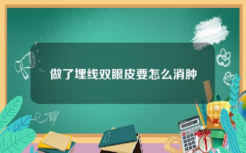 做了埋线双眼皮要怎么消肿