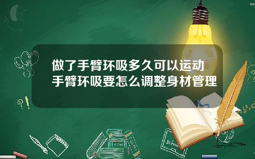 做了手臂环吸多久可以运动手臂环吸要怎么调整身材管理