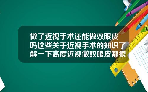 做了近视手术还能做双眼皮吗这些关于近视手术的知识了解一下高度近视做双眼皮都很丑吗