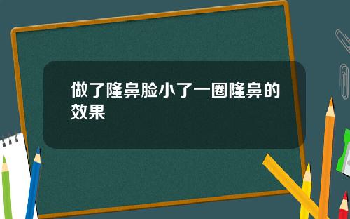 做了隆鼻脸小了一圈隆鼻的效果
