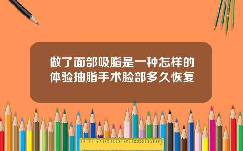 做了面部吸脂是一种怎样的体验抽脂手术脸部多久恢复