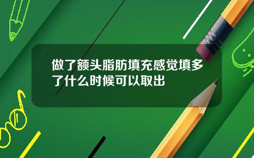做了额头脂肪填充感觉填多了什么时候可以取出