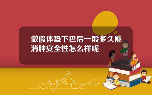 做假体垫下巴后一般多久能消肿安全性怎么样呢