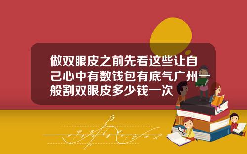 做双眼皮之前先看这些让自己心中有数钱包有底气广州一般割双眼皮多少钱一次