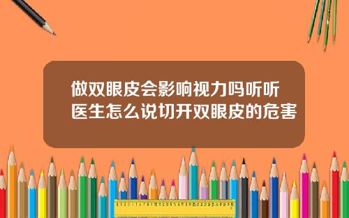 做双眼皮会影响视力吗听听医生怎么说切开双眼皮的危害